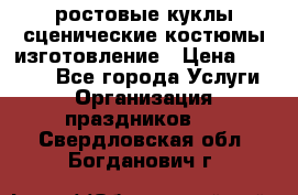 ростовые куклы.сценические костюмы.изготовление › Цена ­ 15 000 - Все города Услуги » Организация праздников   . Свердловская обл.,Богданович г.